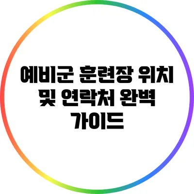 예비군 훈련장 위치 및 연락처 완벽 가이드
