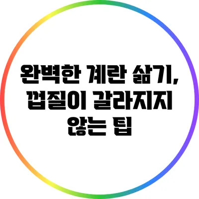 완벽한 계란 삶기, 껍질이 갈라지지 않는 팁
