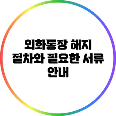 외화통장 해지 절차와 필요한 서류 안내