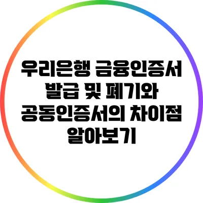 우리은행 금융인증서 발급 및 폐기와 공동인증서의 차이점 알아보기