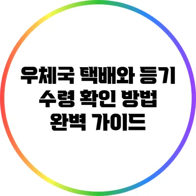 우체국 택배와 등기 수령 확인 방법 완벽 가이드