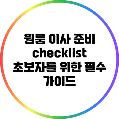 원룸 이사 준비 checklist: 초보자를 위한 필수 가이드