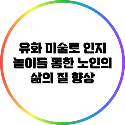 유화 미술로 인지 놀이를 통한 노인의 삶의 질 향상