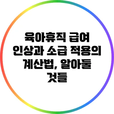 육아휴직 급여 인상과 소급 적용의 계산법, 알아둘 것들