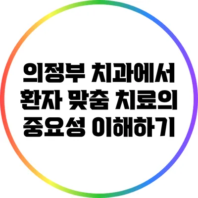 의정부 치과에서 환자 맞춤 치료의 중요성 이해하기