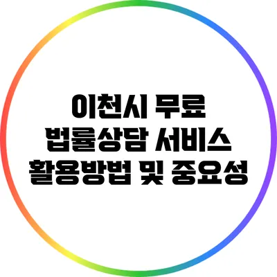 이천시 무료 법률상담 서비스 활용방법 및 중요성