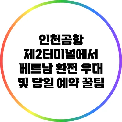 인천공항 제2터미널에서 베트남 환전 우대 및 당일 예약 꿀팁