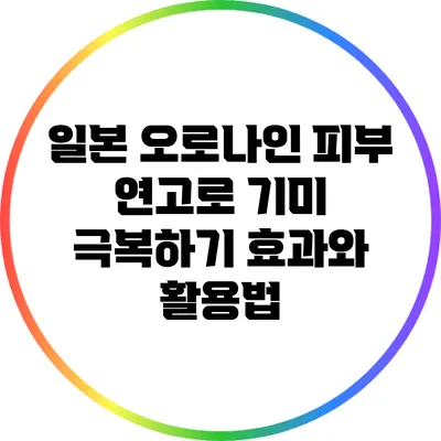 일본 오로나인 피부 연고로 기미 극복하기: 효과와 활용법