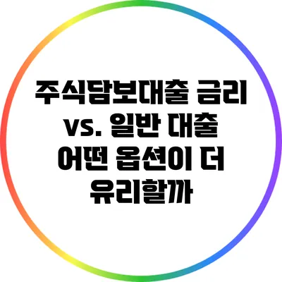 주식담보대출 금리 vs. 일반 대출: 어떤 옵션이 더 유리할까?