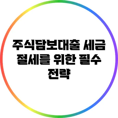 주식담보대출 세금 절세를 위한 필수 전략