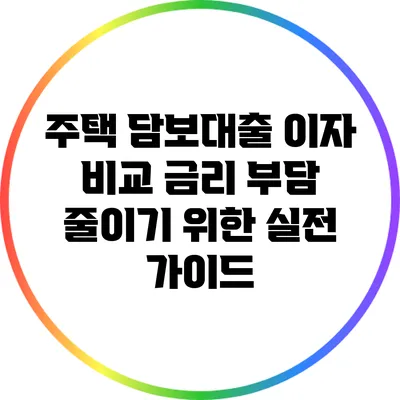 주택 담보대출 이자 비교: 금리 부담 줄이기 위한 실전 가이드