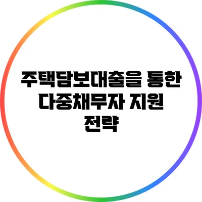 주택담보대출을 통한 다중채무자 지원 전략