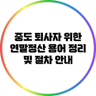중도 퇴사자 위한 연말정산: 용어 정리 및 절차 안내