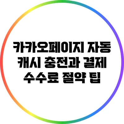 카카오페이지 자동 캐시 충전과 결제 수수료 절약 팁