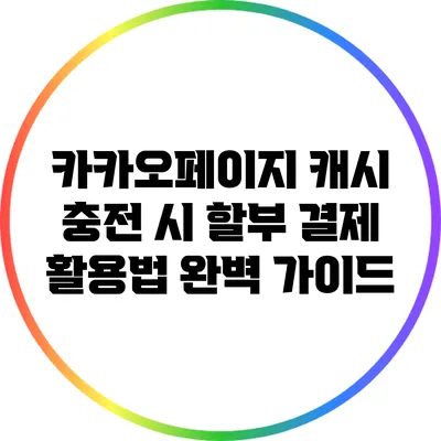카카오페이지 캐시 충전 시 할부 결제 활용법 완벽 가이드