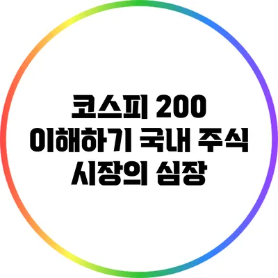 코스피 200 이해하기: 국내 주식 시장의 심장