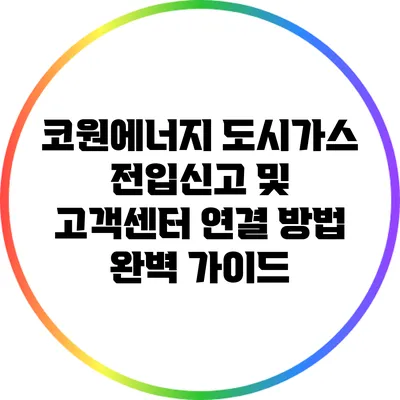 코원에너지 도시가스 전입신고 및 고객센터 연결 방법 완벽 가이드