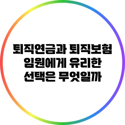 퇴직연금과 퇴직보험: 임원에게 유리한 선택은 무엇일까?