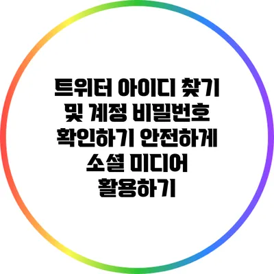 트위터 아이디 찾기 및 계정 비밀번호 확인하기: 안전하게 소셜 미디어 활용하기