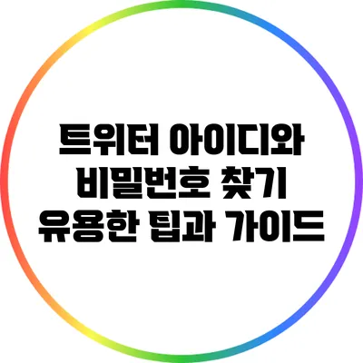 트위터 아이디와 비밀번호 찾기: 유용한 팁과 가이드
