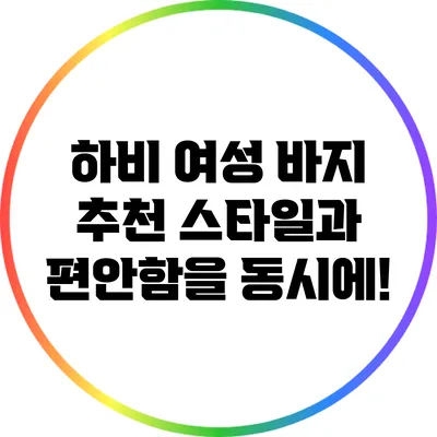 하비 여성 바지 추천: 스타일과 편안함을 동시에!