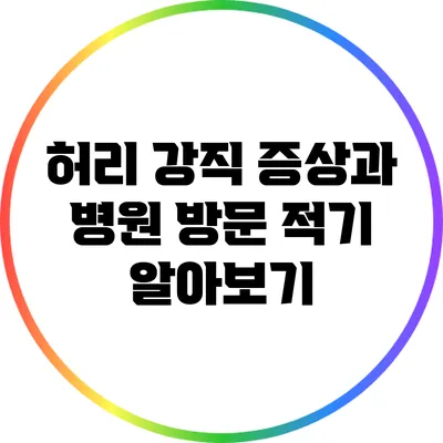 허리 강직 증상과 병원 방문 적기 알아보기