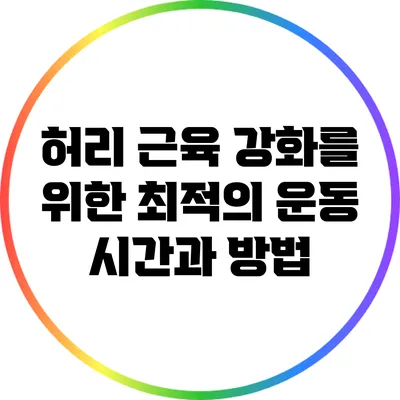 허리 근육 강화를 위한 최적의 운동 시간과 방법