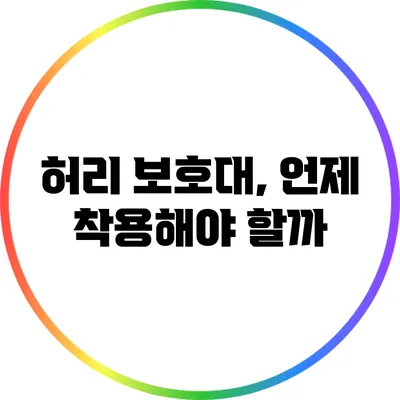 허리 보호대, 언제 착용해야 할까?
