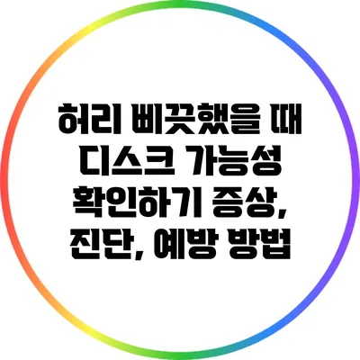 허리 삐끗했을 때 디스크 가능성 확인하기: 증상, 진단, 예방 방법