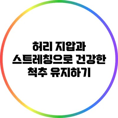 허리 지압과 스트레칭으로 건강한 척추 유지하기