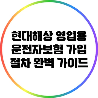 현대해상 영업용 운전자보험 가입 절차 완벽 가이드