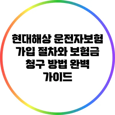 현대해상 운전자보험 가입 절차와 보험금 청구 방법 완벽 가이드