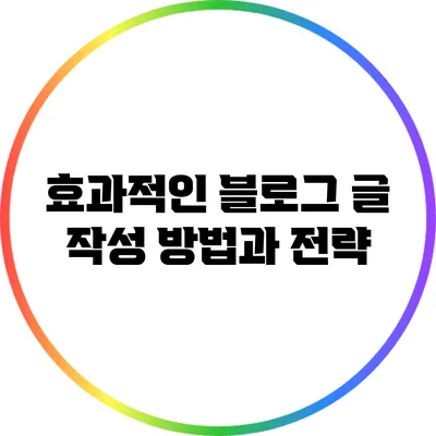 효과적인 블로그 글 작성 방법과 전략