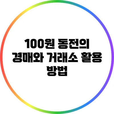 100원 동전의 경매와 거래소 활용 방법