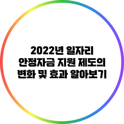 2022년 일자리 안정자금 지원 제도의 변화 및 효과 알아보기