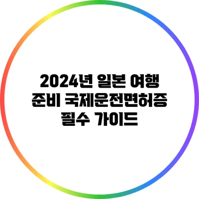 2024년 일본 여행 준비: 국제운전면허증 필수 가이드