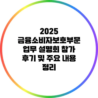 2025 금융소비자보호부문 업무 설명회 참가 후기 및 주요 내용 정리