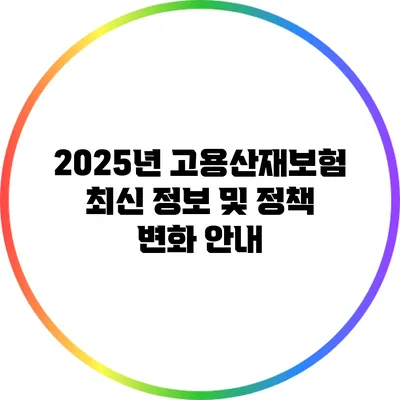 2025년 고용산재보험 최신 정보 및 정책 변화 안내