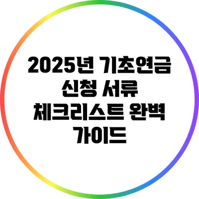 2025년 기초연금 신청 서류 체크리스트 완벽 가이드