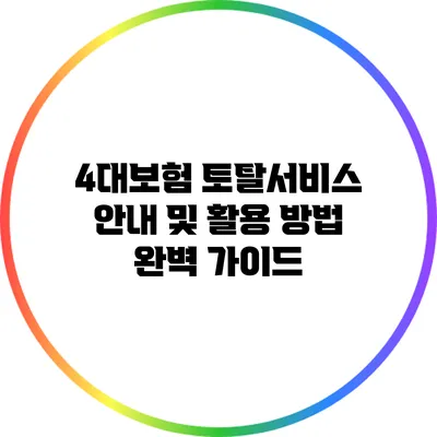 4대보험 토탈서비스: 안내 및 활용 방법 완벽 가이드