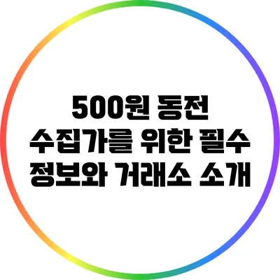 500원 동전 수집가를 위한 필수 정보와 거래소 소개