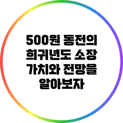 500원 동전의 희귀년도: 소장 가치와 전망을 알아보자