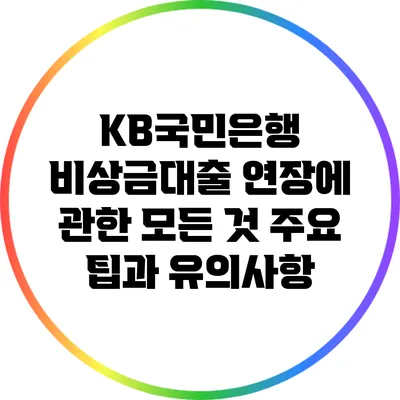 KB국민은행 비상금대출 연장에 관한 모든 것: 주요 팁과 유의사항