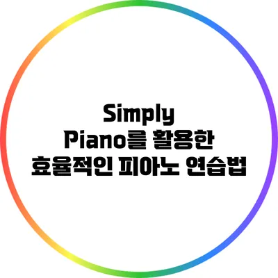 Simply Piano를 활용한 효율적인 피아노 연습법
