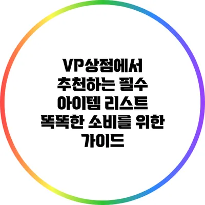 VP상점에서 추천하는 필수 아이템 리스트: 똑똑한 소비를 위한 가이드