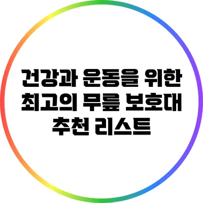 건강과 운동을 위한 최고의 무릎 보호대 추천 리스트