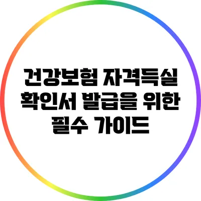 건강보험 자격득실 확인서 발급을 위한 필수 가이드