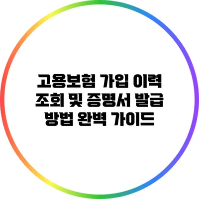 고용보험 가입 이력 조회 및 증명서 발급 방법 완벽 가이드