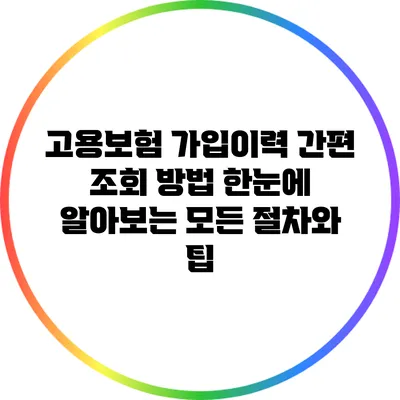 고용보험 가입이력 간편 조회 방법: 한눈에 알아보는 모든 절차와 팁
