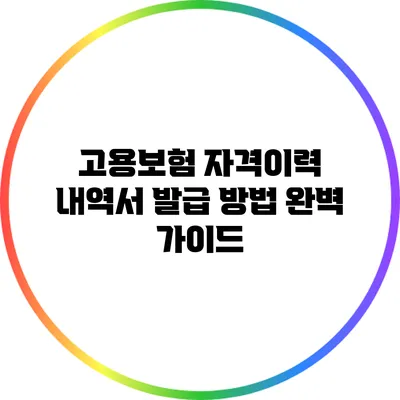 고용보험 자격이력 내역서 발급 방법 완벽 가이드